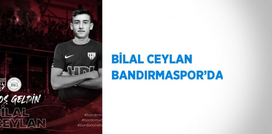 BİLAL CEYLAN BANDIRMASPOR’DA