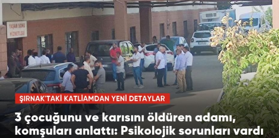 3 çocuğunu ve karısını öldüren adamı, komşuları anlattı: Psikolojik sorunları vardı