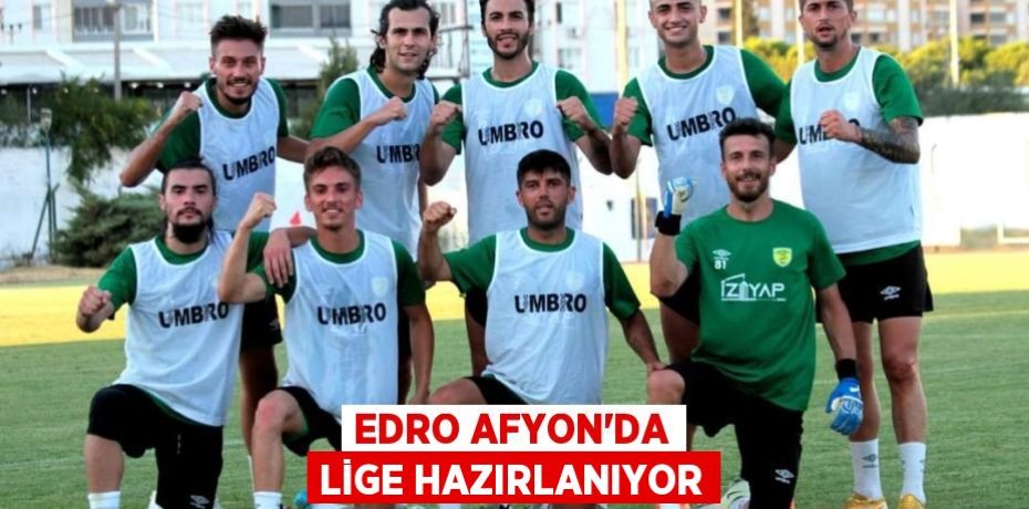 EDRO AFYON’DA LİGE HAZIRLANIYOR