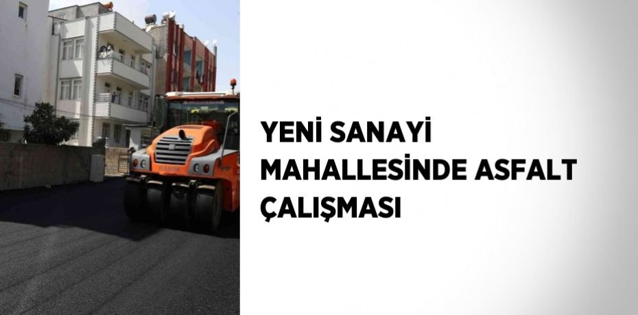 YENİ SANAYİ MAHALLESİNDE ASFALT ÇALIŞMASI