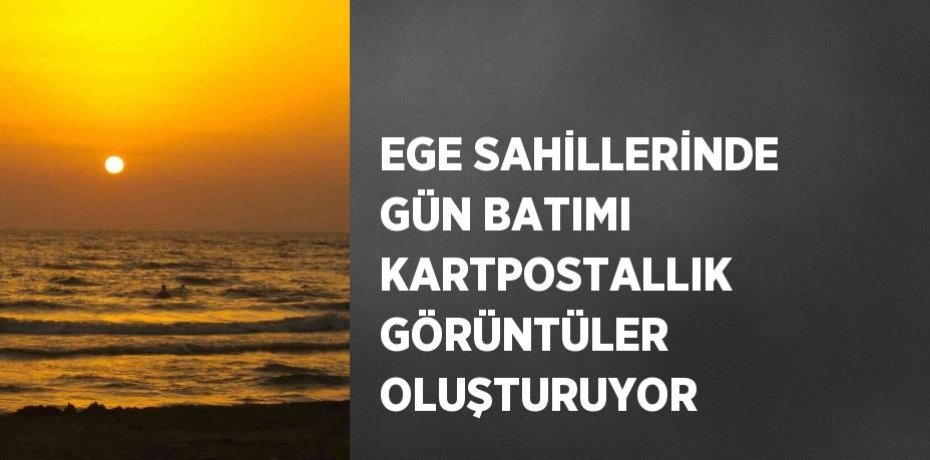 EGE SAHİLLERİNDE GÜN BATIMI KARTPOSTALLIK GÖRÜNTÜLER OLUŞTURUYOR
