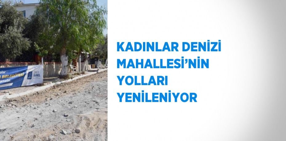 KADINLAR DENİZİ MAHALLESİ’NİN YOLLARI YENİLENİYOR