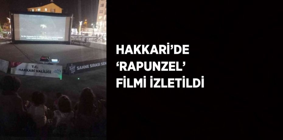 HAKKARİ’DE ‘RAPUNZEL’ FİLMİ İZLETİLDİ