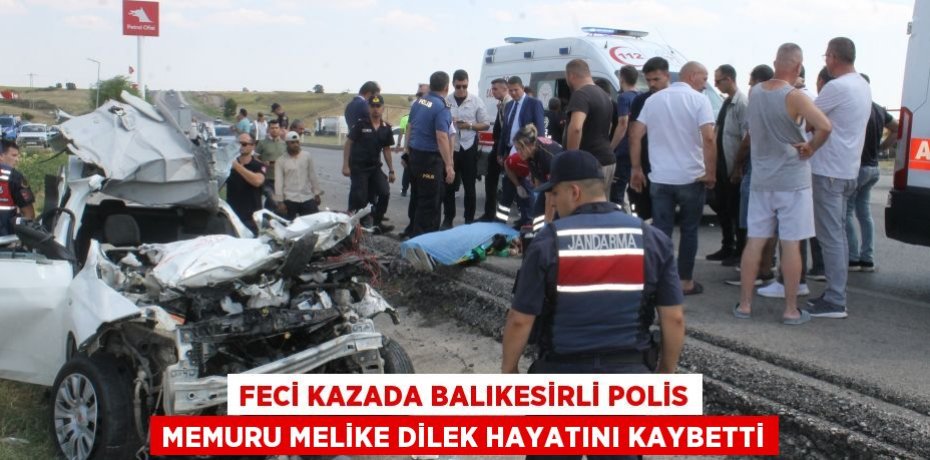 Feci kazada Balıkesirli polis memuru Melike Dilek hayatını kaybetti