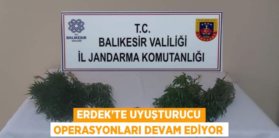 Erdek'te uyuşturucu operasyonları devam ediyor
