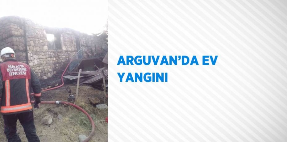 ARGUVAN’DA EV YANGINI
