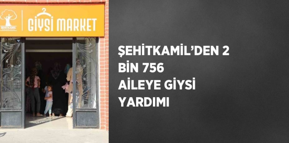 ŞEHİTKAMİL’DEN 2 BİN 756 AİLEYE GİYSİ YARDIMI