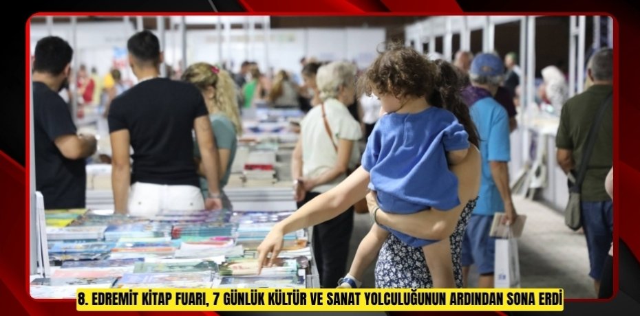 8. EDREMİT KİTAP FUARI, 7 GÜNLÜK KÜLTÜR VE SANAT YOLCULUĞUNUN ARDINDAN SONA ERDİ
