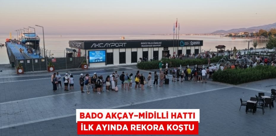 BADO AKÇAY–MİDİLLİ HATTI İLK AYINDA REKORA KOŞTU