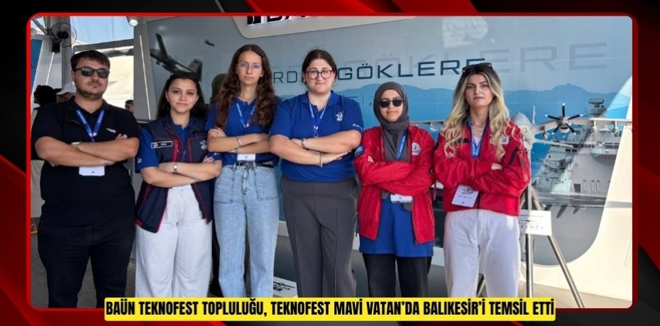 BAÜN TEKNOFEST TOPLULUĞU, TEKNOFEST MAVİ VATAN’DA BALIKESİR’İ TEMSİL ETTİ