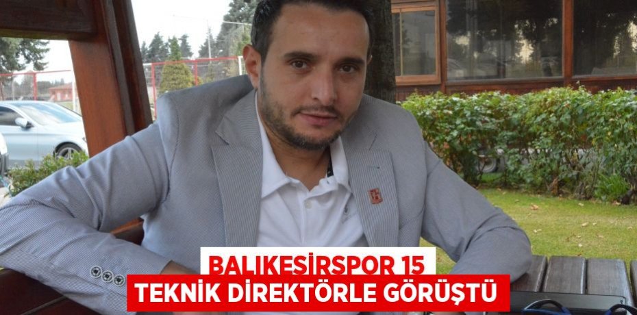 BALIKESİRSPOR 15 TEKNİK DİREKTÖRLE GÖRÜŞTÜ