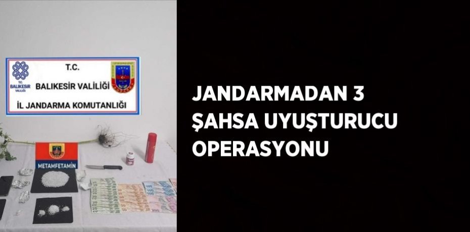 JANDARMADAN 3 ŞAHSA UYUŞTURUCU OPERASYONU