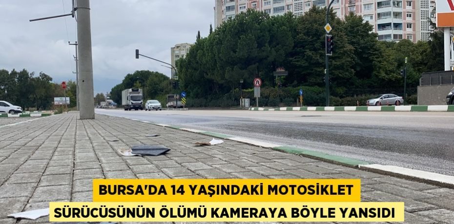 Bursa'da 14 yaşındaki motosiklet sürücüsünün ölümü kameraya böyle yansıdı