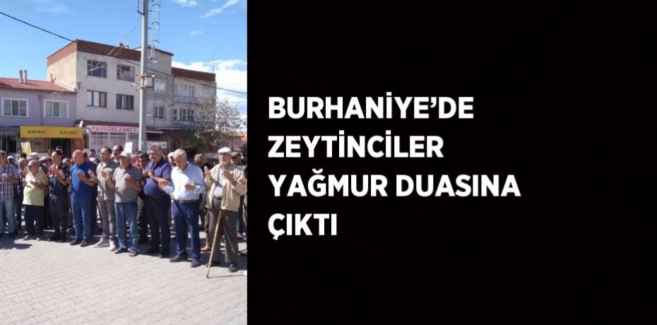 BURHANİYE’DE ZEYTİNCİLER YAĞMUR DUASINA ÇIKTI