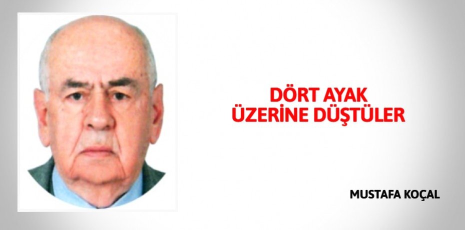 DÖRT AYAK ÜZERİNE DÜŞTÜLER