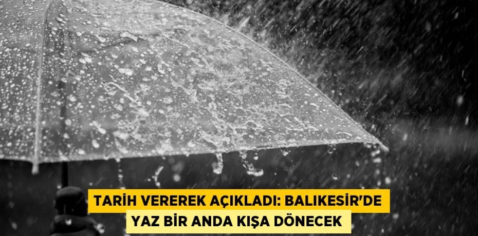 Tarih vererek açıkladı: Balıkesir'de yaz bir anda kışa dönecek