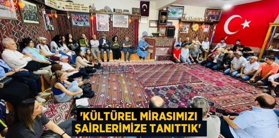 'Kültürel Mirasımızı Şairlerimize Tanıttık'