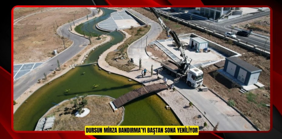 DURSUN MİRZA BANDIRMA’YI BAŞTAN SONA YENİLİYOR