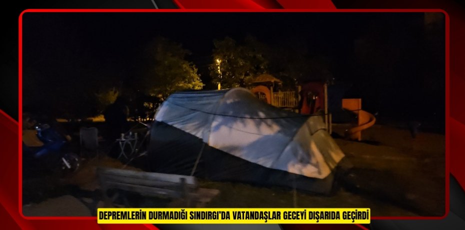 Depremlerin durmadığı Sındırgı’da vatandaşlar geceyi dışarıda geçirdi