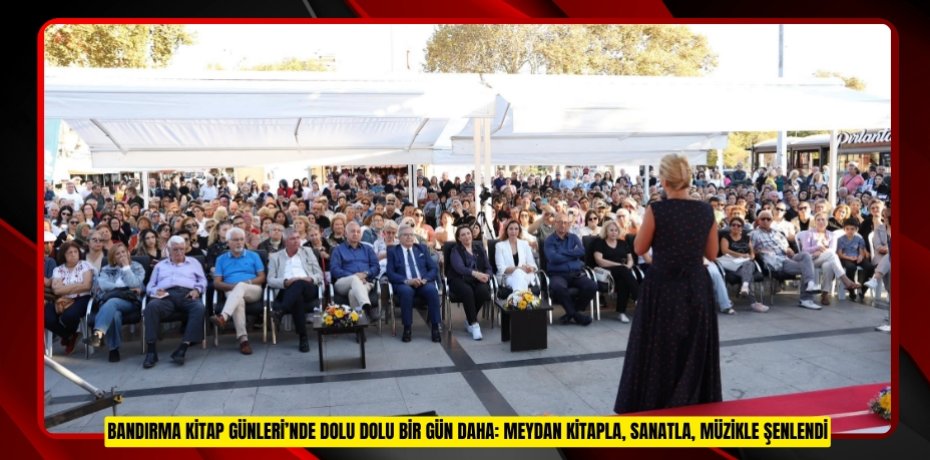 BANDIRMA KİTAP GÜNLERİ’NDE DOLU DOLU BİR GÜN DAHA: MEYDAN KİTAPLA, SANATLA, MÜZİKLE ŞENLENDİ
