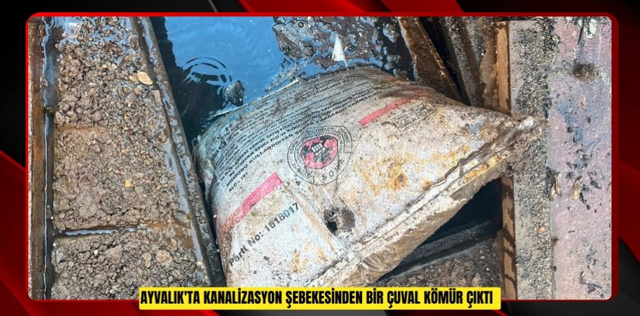 Ayvalık'ta kanalizasyon şebekesinden bir çuval kömür çıktı  