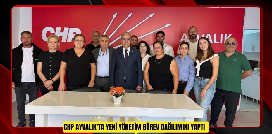  CHP Ayvalık’ta yeni yönetim görev dağılımını yaptı  