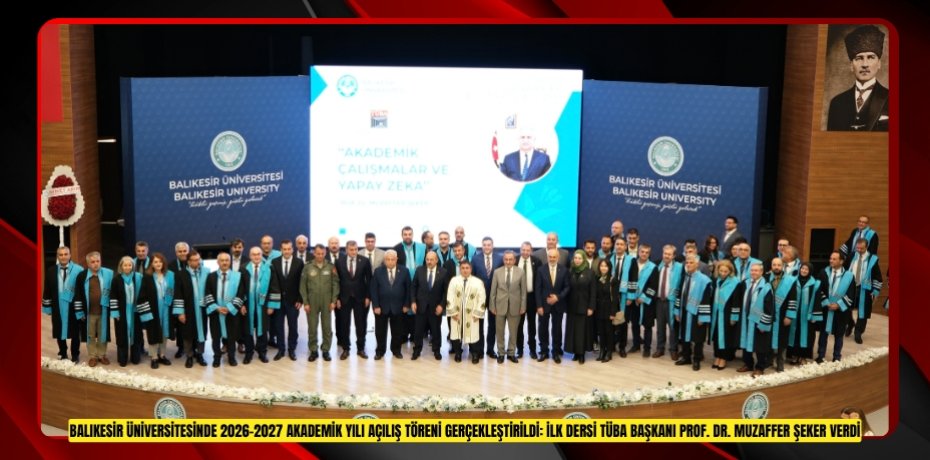 Balıkesir Üniversitesinde 2026-2027 Akademik Yılı Açılış Töreni Gerçekleştirildi: İlk Dersi TÜBA Başkanı Prof. Dr. Muzaffer Şeker Verdi