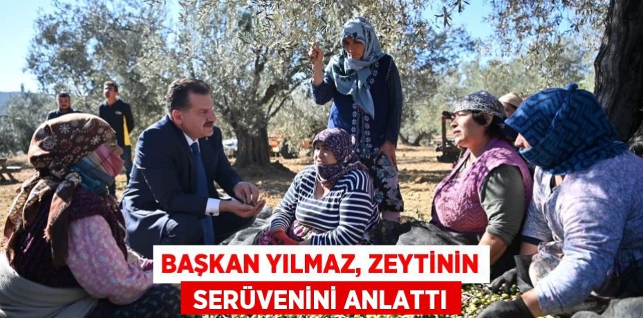 BAŞKAN YILMAZ, ZEYTİNİN  SERÜVENİNİ ANLATTI