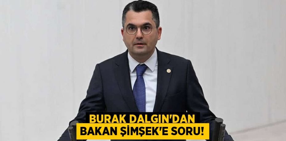 BURAK DALGIN’DAN BAKAN ŞİMŞEK’E SORU!