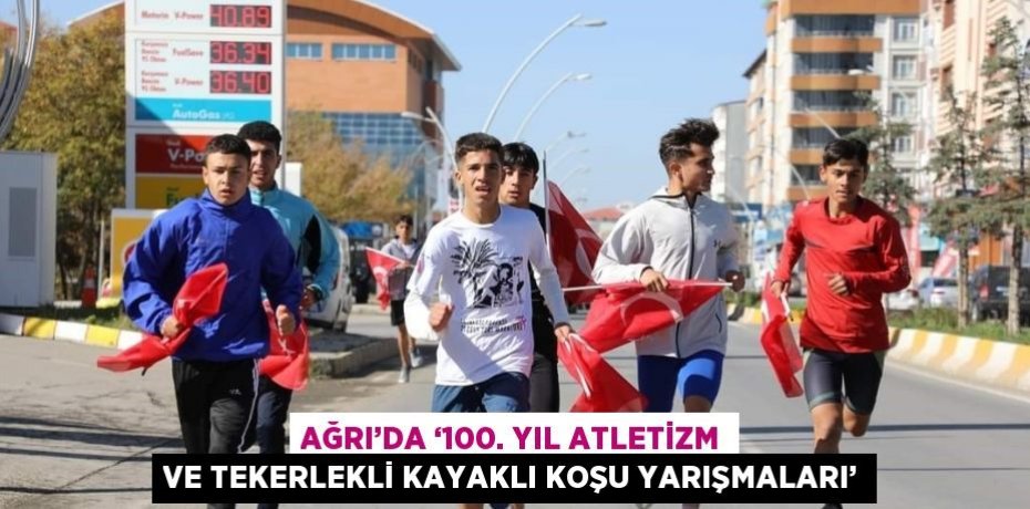 AĞRI’DA ‘100. YIL ATLETİZM VE TEKERLEKLİ KAYAKLI KOŞU YARIŞMALARI’