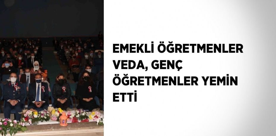 EMEKLİ ÖĞRETMENLER VEDA, GENÇ ÖĞRETMENLER YEMİN ETTİ