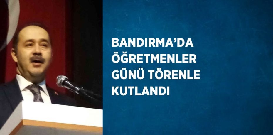 BANDIRMA’DA ÖĞRETMENLER GÜNÜ TÖRENLE KUTLANDI