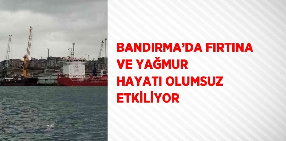 BANDIRMA’DA FIRTINA VE YAĞMUR HAYATI OLUMSUZ ETKİLİYOR