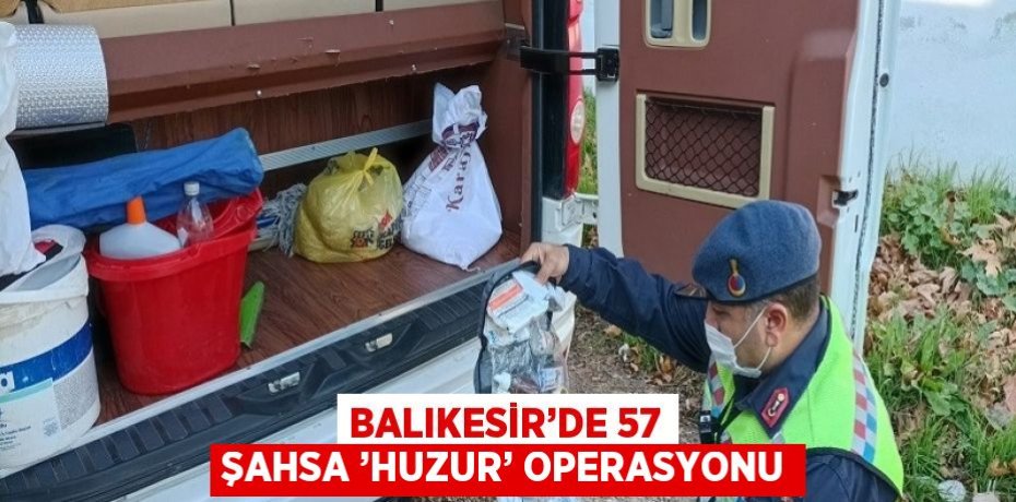 BALIKESİR’DE 57 ŞAHSA ’HUZUR’ OPERASYONU