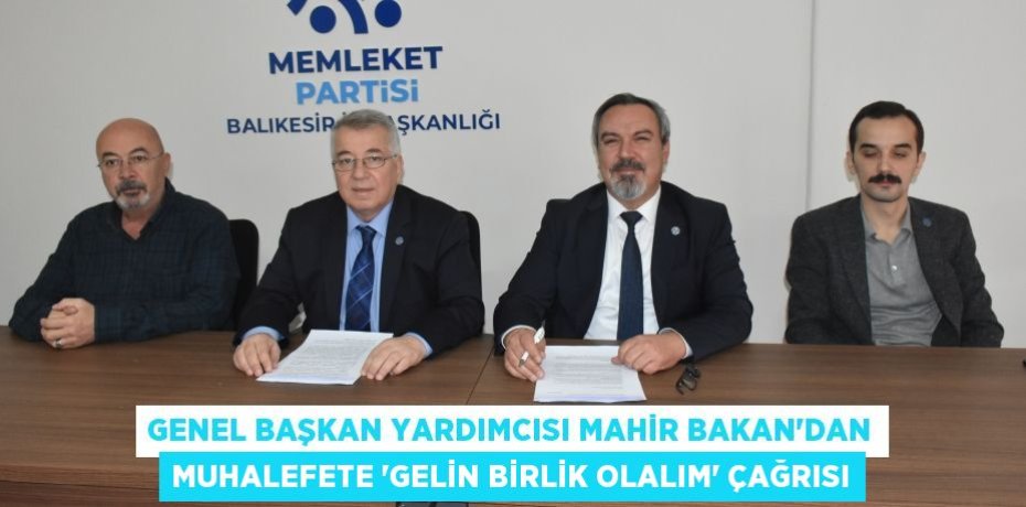 GENEL BAŞKAN YARDIMCISI MAHİR BAKAN’DAN MUHALEFETE “GELİN BİRLİK OLALIM” ÇAĞRISI