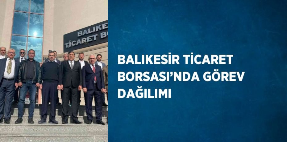 BALIKESİR TİCARET BORSASI’NDA GÖREV DAĞILIMI