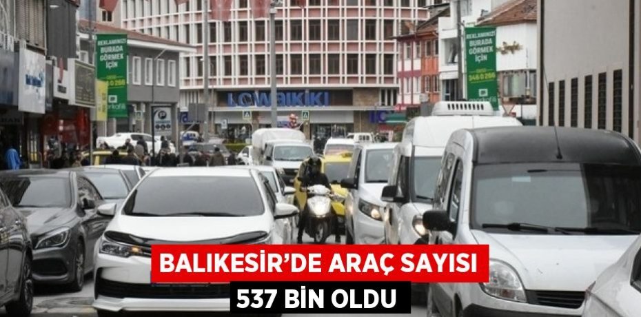 BALIKESİR’DE ARAÇ SAYISI 537 BİN OLDU