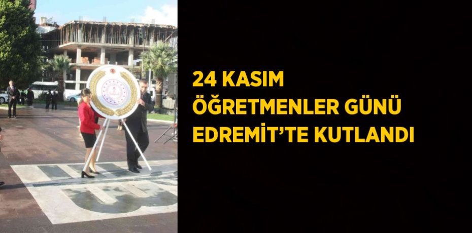 24 KASIM ÖĞRETMENLER GÜNÜ EDREMİT’TE KUTLANDI