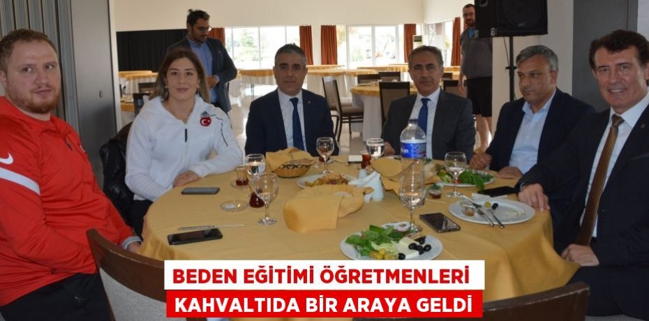 BEDEN EĞİTİMİ ÖĞRETMENLERİ  KAHVALTIDA BİR ARAYA GELDİ