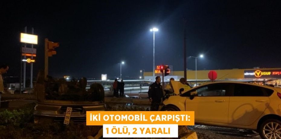 İki otomobil çarpıştı: 1 ölü, 2 yaralı 