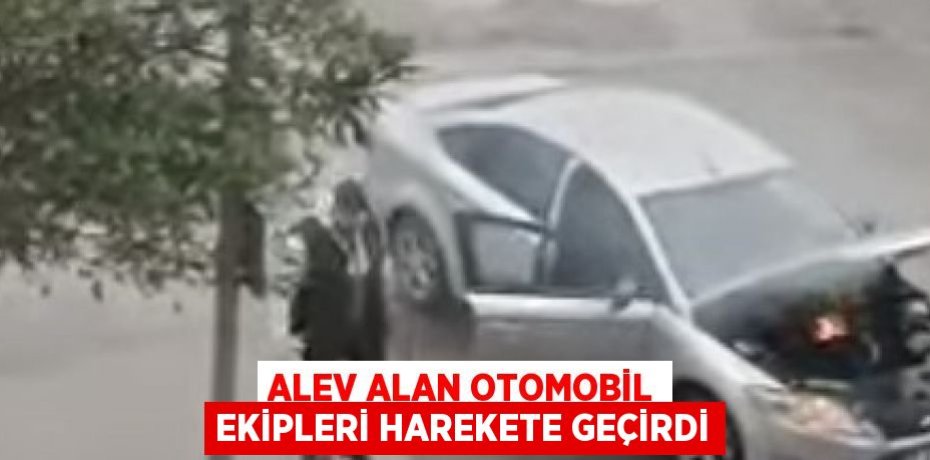 ALEV ALAN OTOMOBİL EKİPLERİ HAREKETE GEÇİRDİ