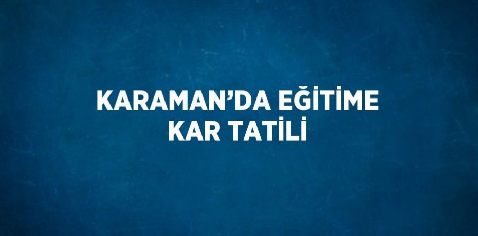 KARAMAN’DA EĞİTİME KAR TATİLİ