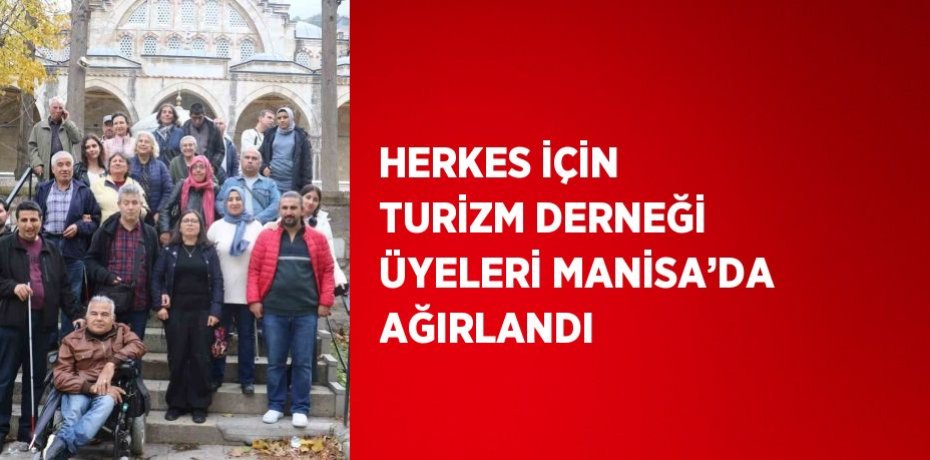 HERKES İÇİN TURİZM DERNEĞİ ÜYELERİ MANİSA’DA AĞIRLANDI