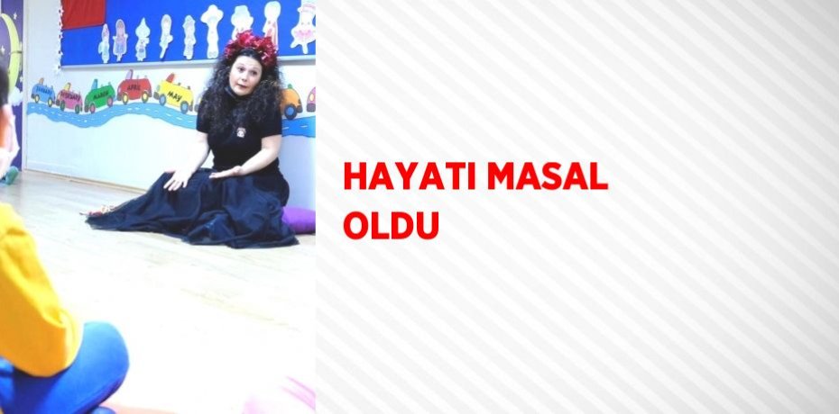 HAYATI MASAL OLDU