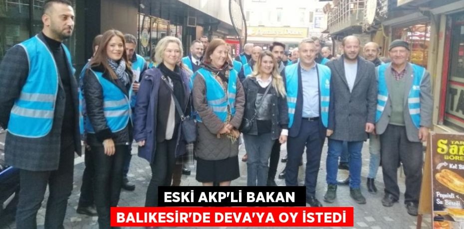 Eski AKP’li Bakan  Balıkesir’de DEVA’ya oy istedi