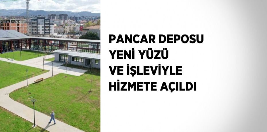 PANCAR DEPOSU YENİ YÜZÜ VE İŞLEVİYLE HİZMETE AÇILDI