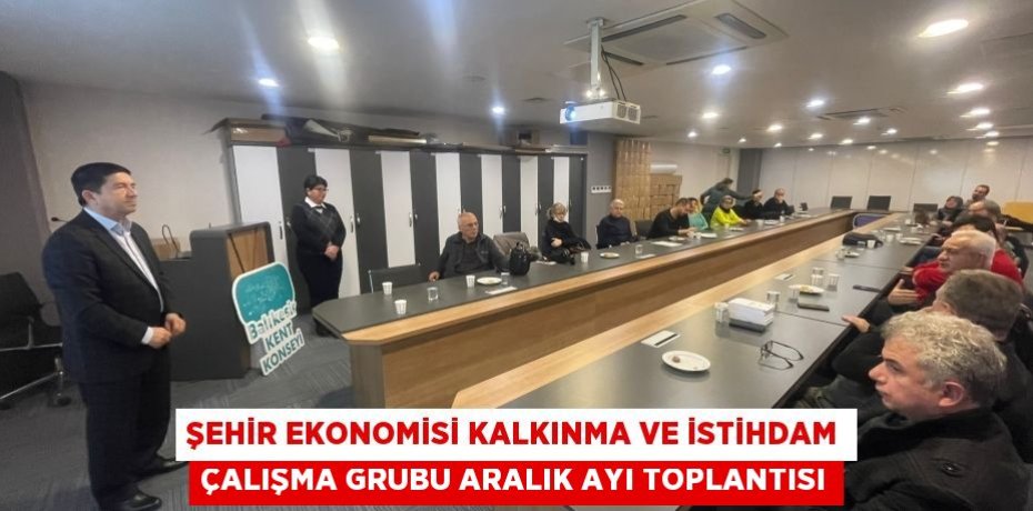 Şehir Ekonomisi Kalkınma ve İstihdam Çalışma Grubu Aralık Ayı Toplantısı