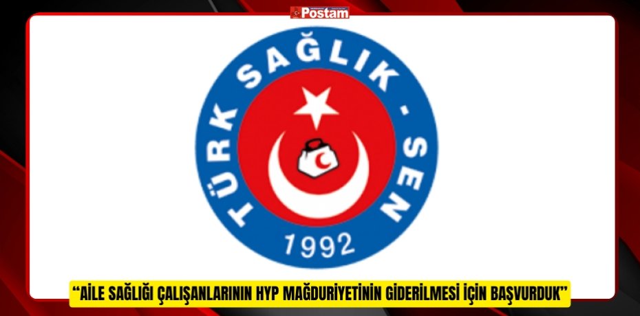 “AİLE SAĞLIĞI ÇALIŞANLARININ HYP MAĞDURİYETİNİN GİDERİLMESİ İÇİN BAŞVURDUK”