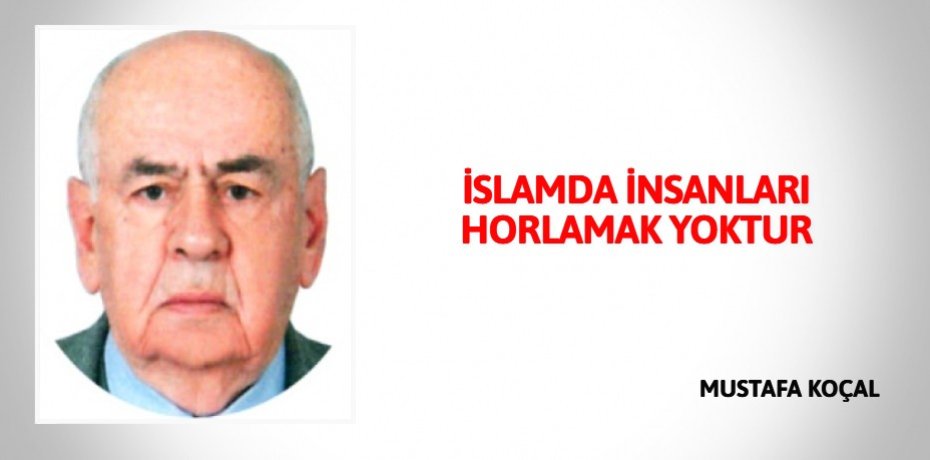 İSLAMDA İNSANLARI HORLAMAK YOKTUR