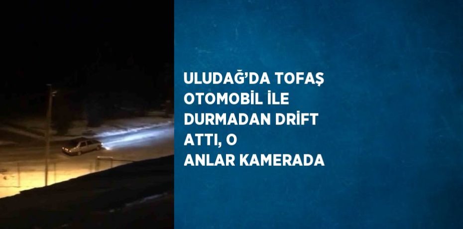 ULUDAĞ’DA TOFAŞ OTOMOBİL İLE DURMADAN DRİFT ATTI, O ANLAR KAMERADA